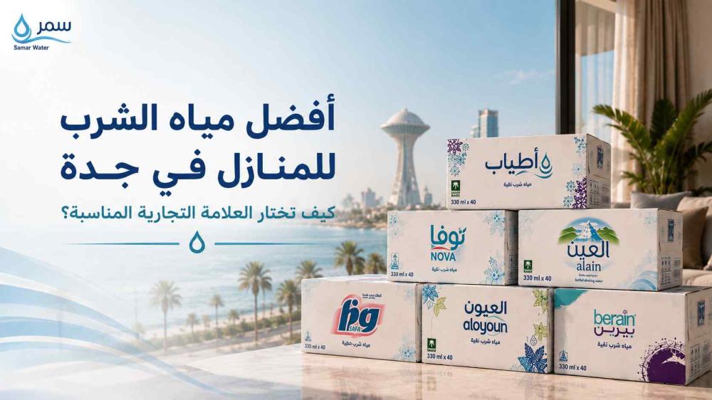 أفضل مياه الشرب للمنازل في جدة: كيف تختار العلامة التجارية المناسبة؟