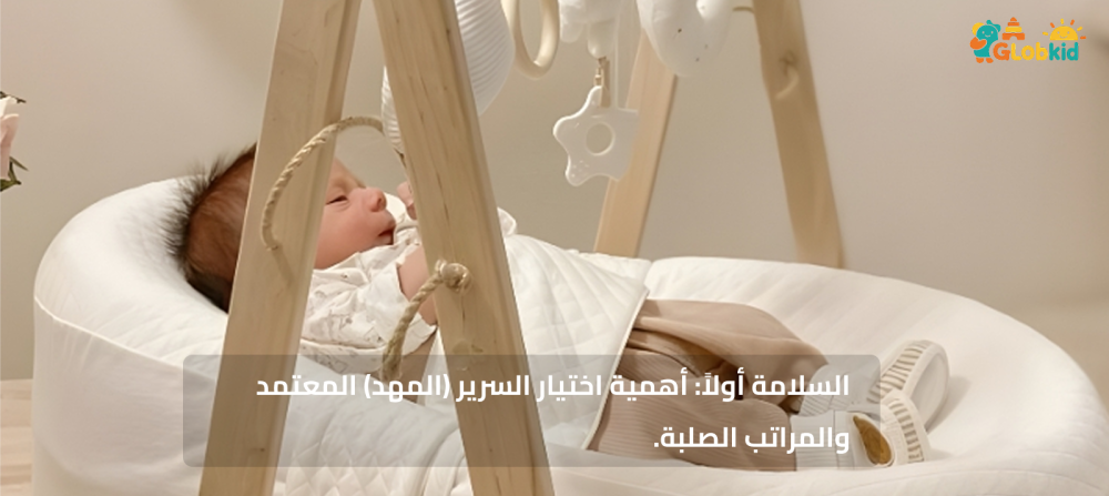 السلامة أولاً: أهمية اختيار السرير (المهد) المعتمد والمراتب الصلبة.