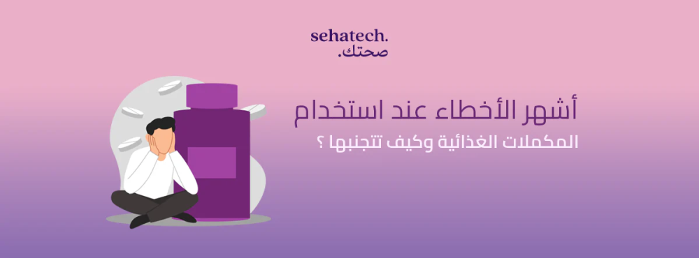 أشهر الأخطاء عند استخدام المكملات الغذائية وكيف تتجنبها؟