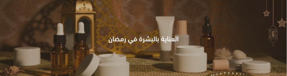 دليلك الشامل العناية بالبشرة في رمضان